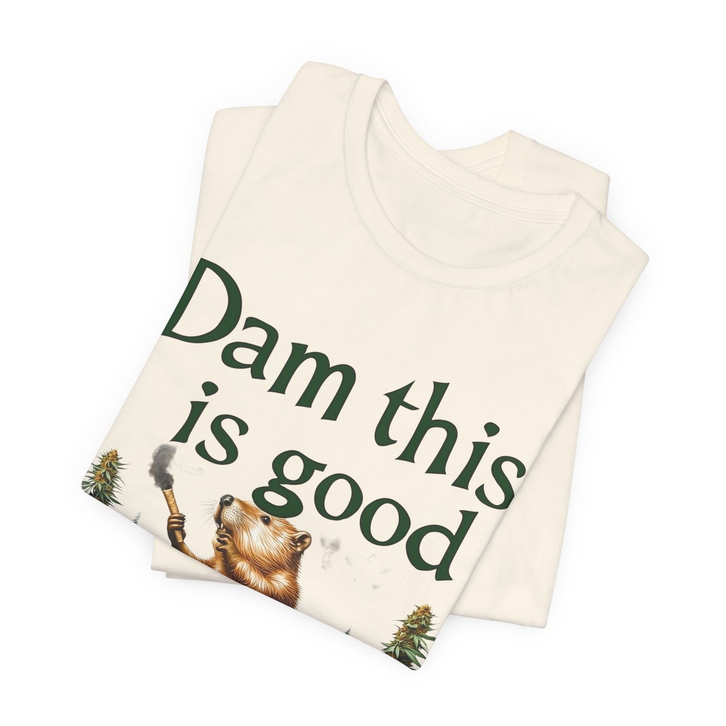 Dam Good Tee - Premium Airlume Cotton Cannabis Culture Beaver Wildlife Humor