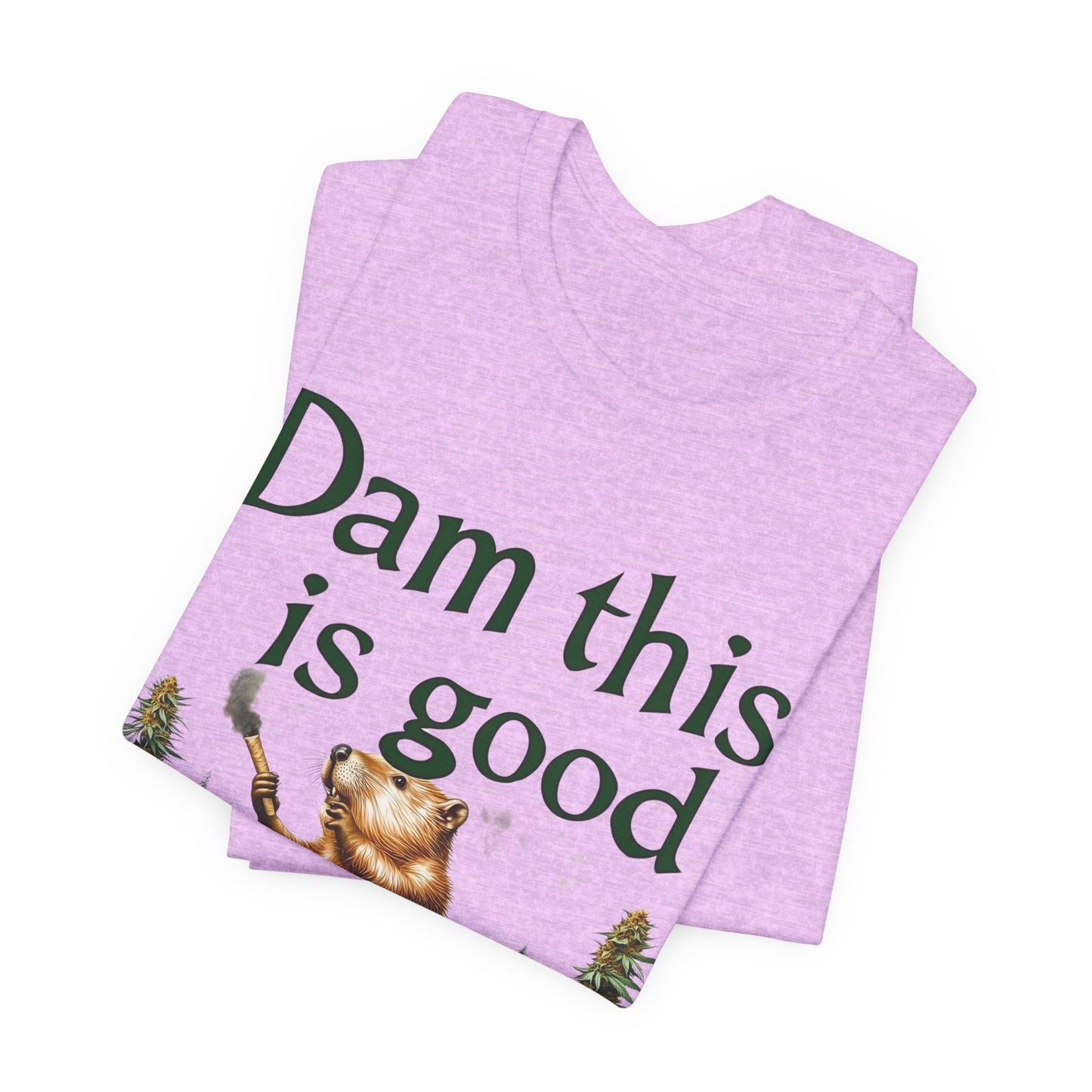 Dam Good Tee - Premium Airlume Cotton Cannabis Culture Beaver Wildlife Humor