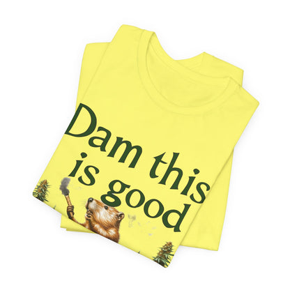 Dam Good Tee - Premium Airlume Cotton Cannabis Culture Beaver Wildlife Humor