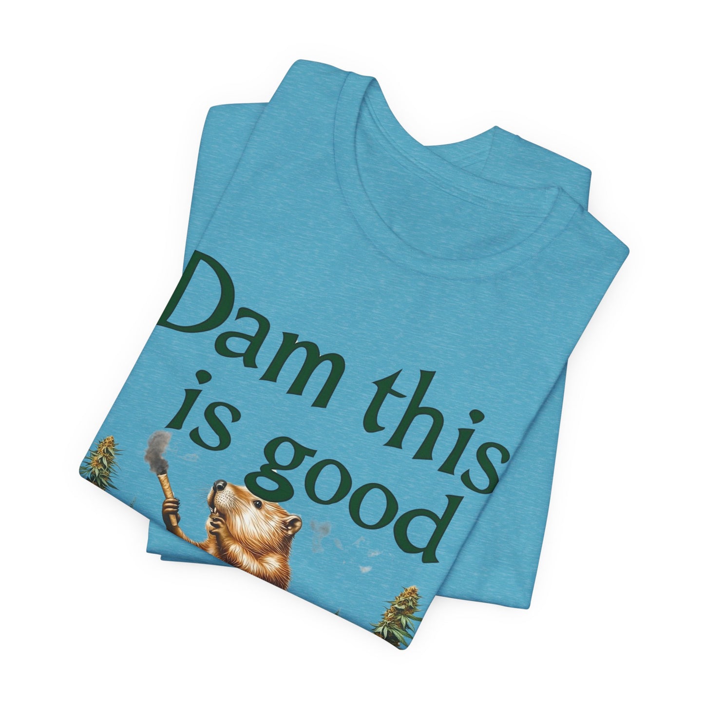 Dam Good Tee - Premium Airlume Cotton Cannabis Culture Beaver Wildlife Humor