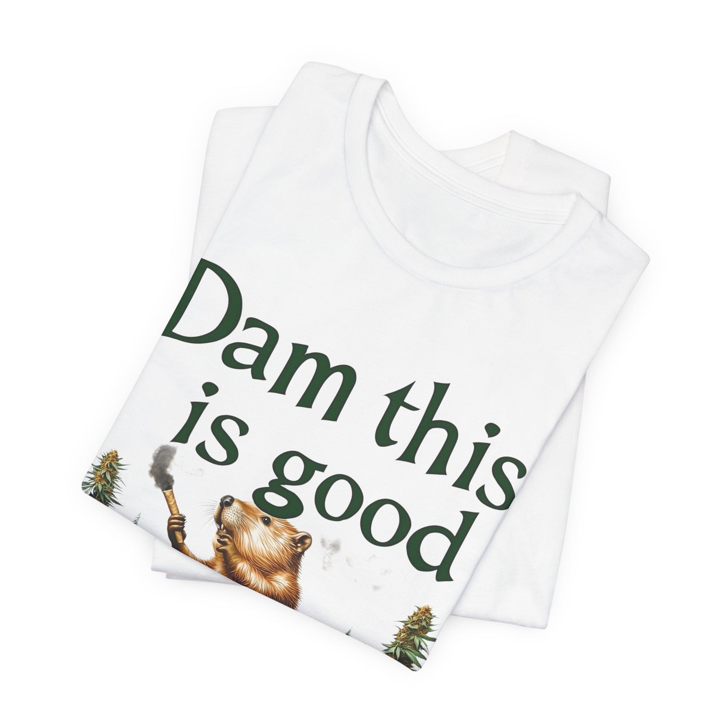 Dam Good Tee - Premium Airlume Cotton Cannabis Culture Beaver Wildlife Humor
