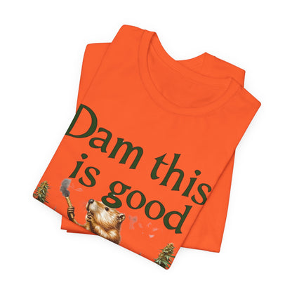 Dam Good Tee - Premium Airlume Cotton Cannabis Culture Beaver Wildlife Humor