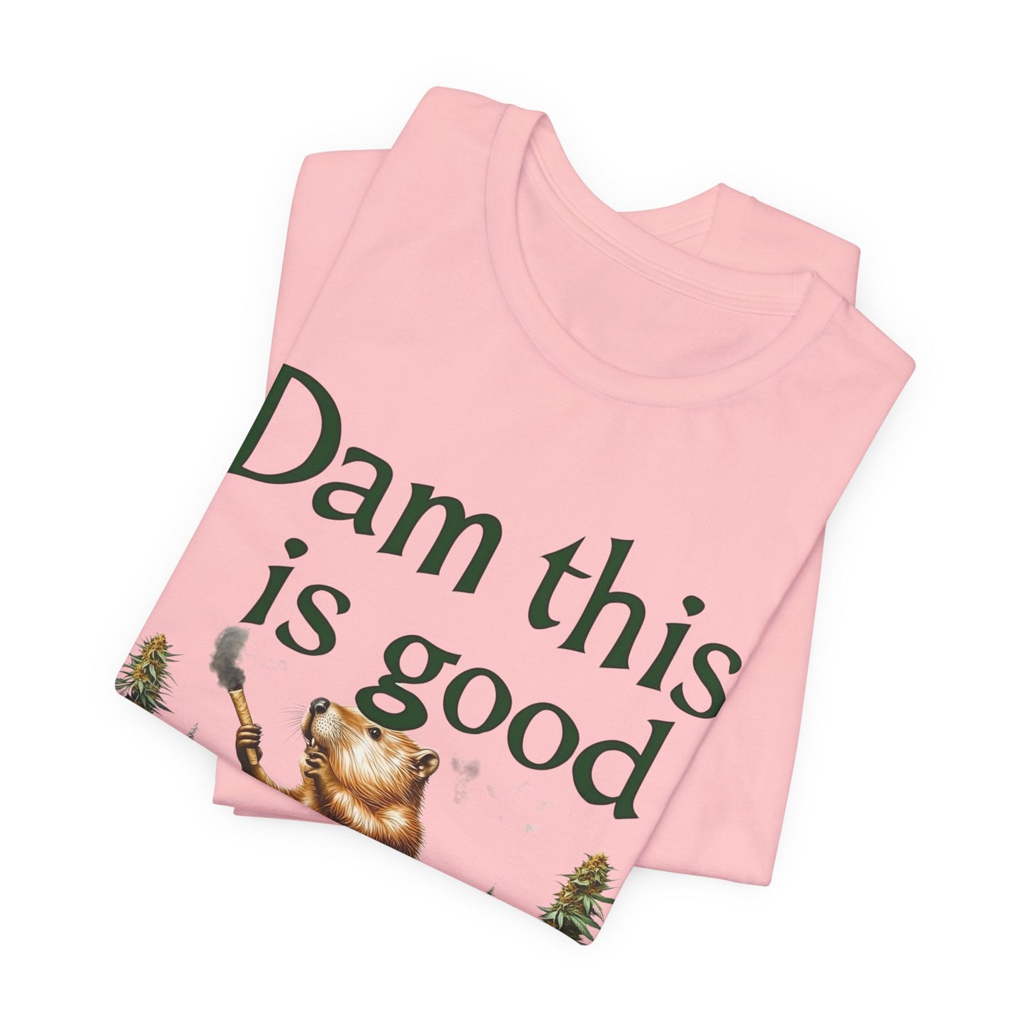 Dam Good Tee - Premium Airlume Cotton Cannabis Culture Beaver Wildlife Humor
